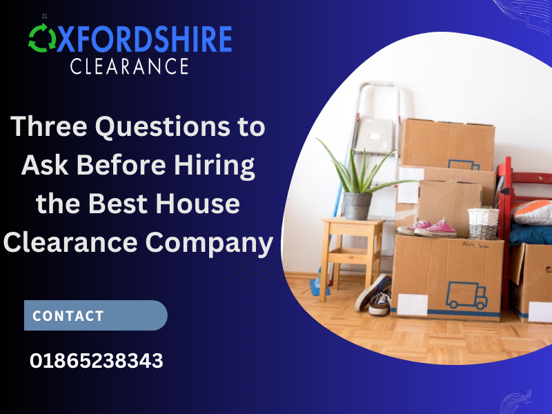 Three Questions to Ask Before Hiring the Best House Clearance Company